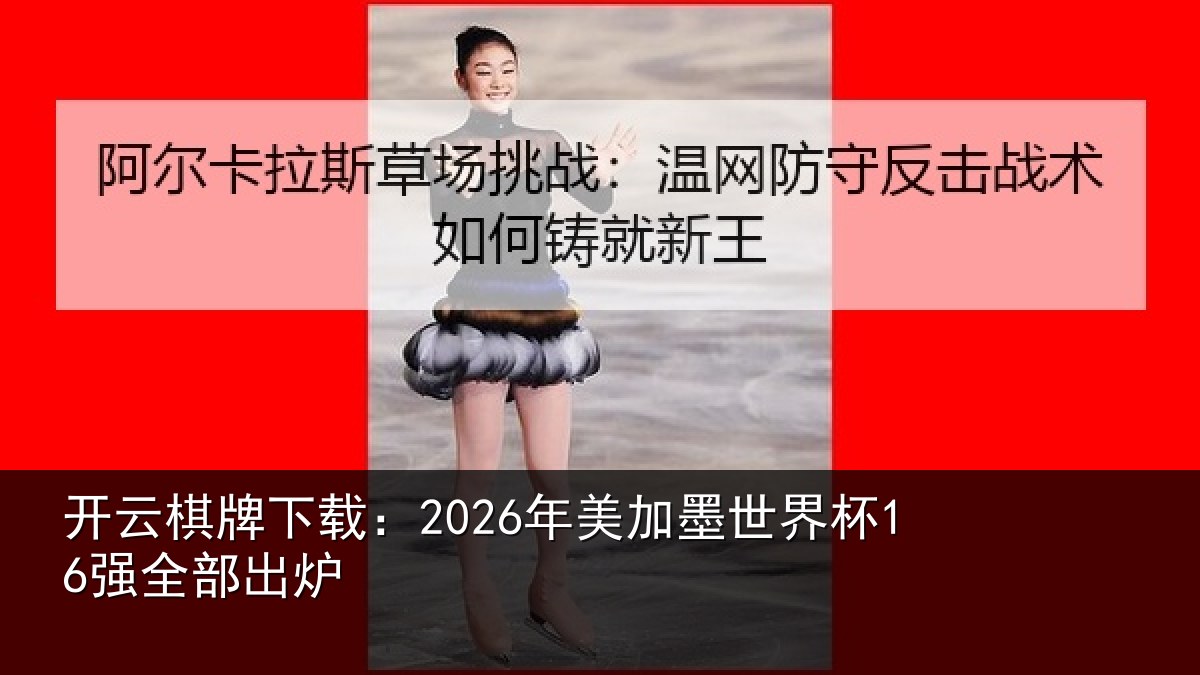 开云棋牌下载：2026年美加墨世界杯16强全部出炉