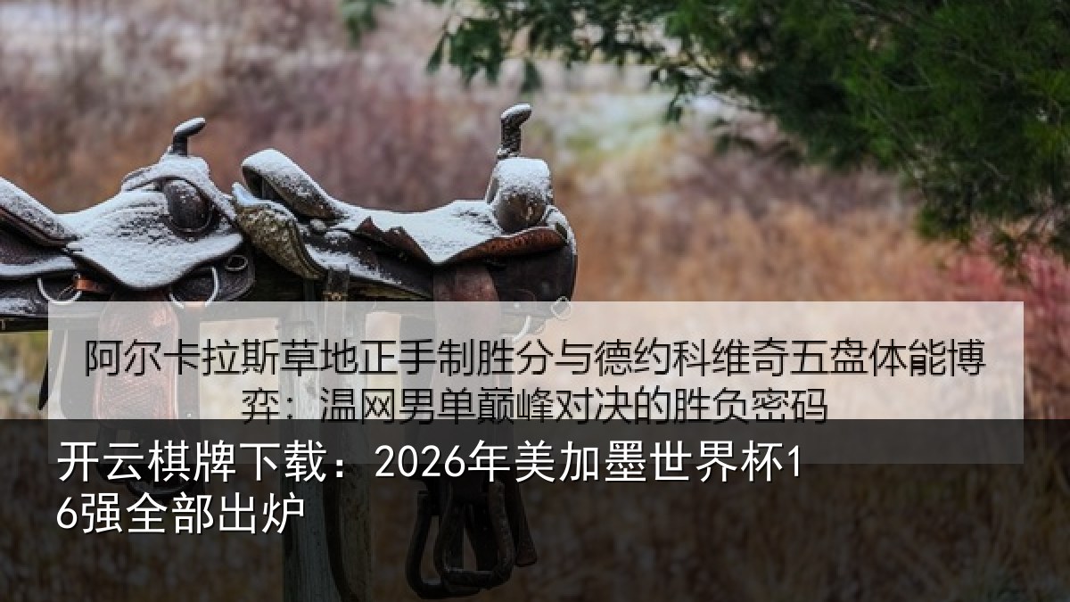 开云棋牌下载：2026年美加墨世界杯16强全部出炉