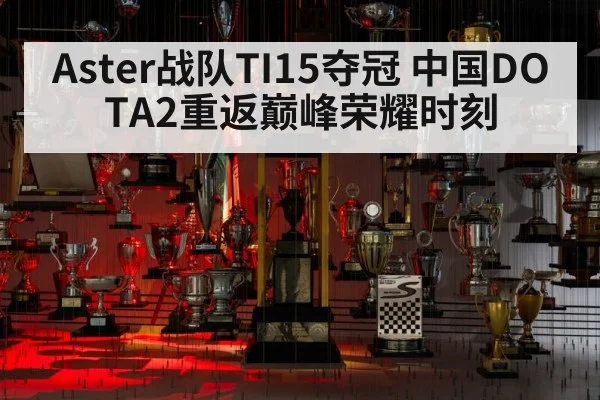 Aster战队TI15夺冠 中国DOTA2重返巅峰荣耀时刻